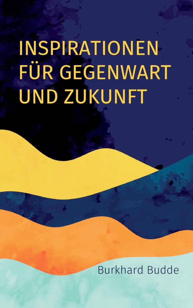 Inspirationen für Gegenwart und Zukunft Burkhard Budde: Inspirationen für Gegenwart und Zukunft